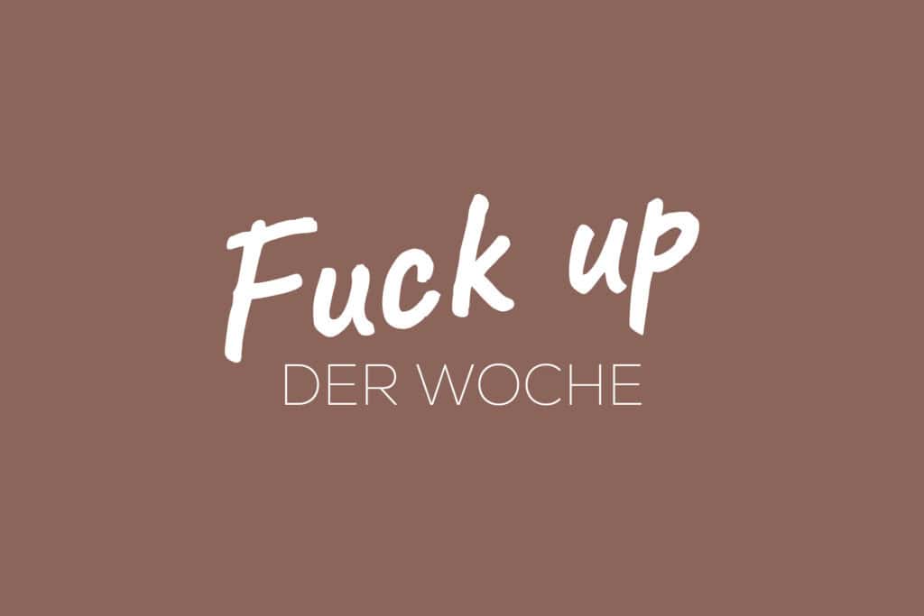 Fuck up der Woche.